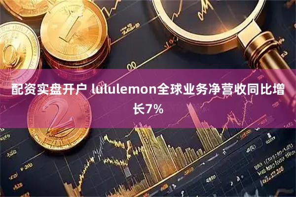 配资实盘开户 lululemon全球业务净营收同比增长7%